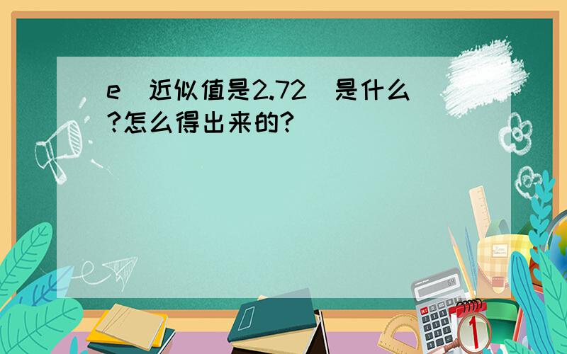 e（近似值是2.72)是什么?怎么得出来的?