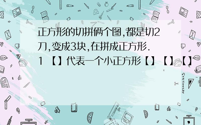 正方形的切拼俩个图,都是切2刀,变成3块,在拼成正方形.1 【】代表一个小正方形【】【】【】【】【】一个5个正方形的十字【】【】【】【】【】【】【】【】一个8和正方形的图形12号12点