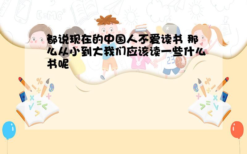 都说现在的中国人不爱读书 那么从小到大我们应该读一些什么书呢