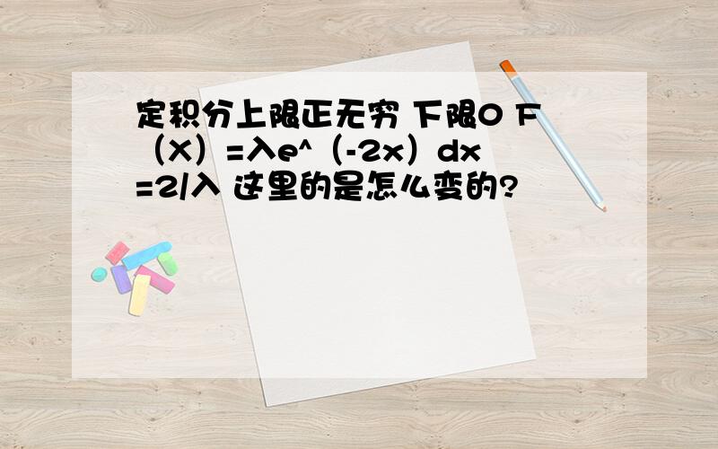 定积分上限正无穷 下限0 F（X）=入e^（-2x）dx=2/入 这里的是怎么变的?