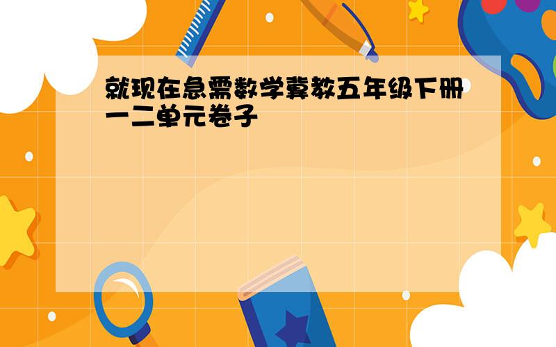 就现在急需数学冀教五年级下册一二单元卷子