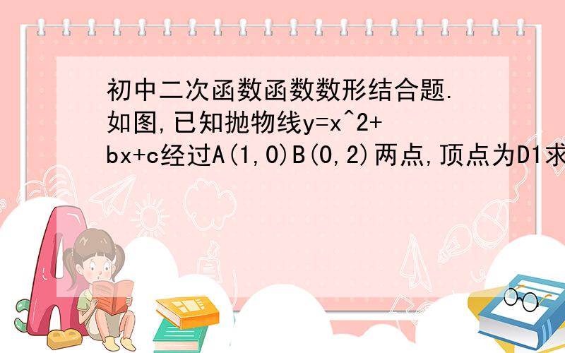 初中二次函数函数数形结合题.如图,已知抛物线y=x^2+bx+c经过A(1,0)B(0,2)两点,顶点为D1求抛物线解析式.2将三角形OAB绕点A顺时针旋转90度,点B落在点C的位置,将抛物线沿y轴平移后经过点C,求平移后