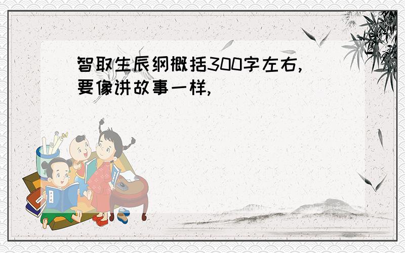 智取生辰纲概括300字左右,要像讲故事一样,