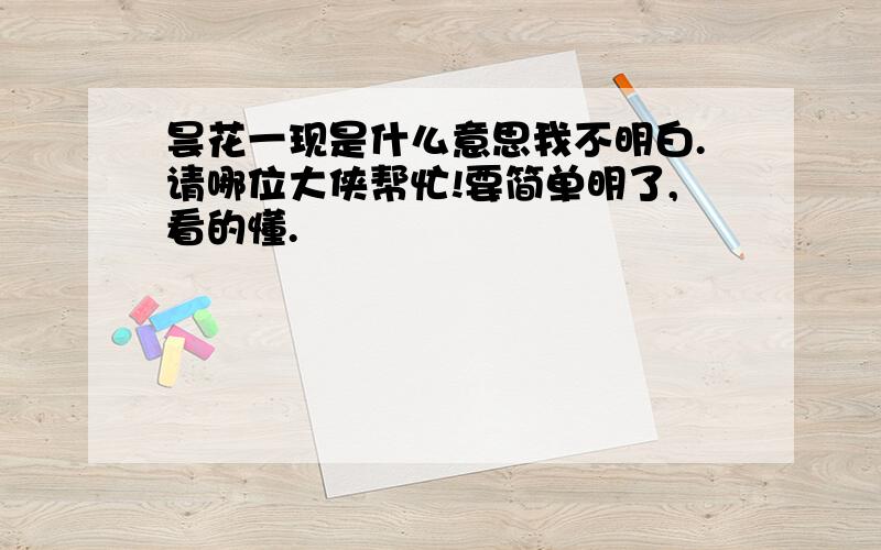 昙花一现是什么意思我不明白.请哪位大侠帮忙!要简单明了,看的懂.