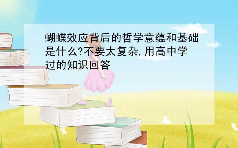 蝴蝶效应背后的哲学意蕴和基础是什么?不要太复杂,用高中学过的知识回答