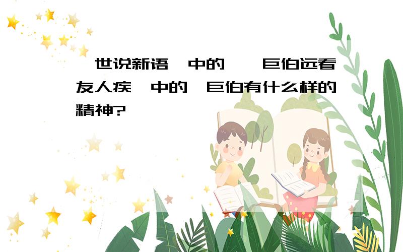 《世说新语》中的《荀巨伯远看友人疾》中的荀巨伯有什么样的精神?