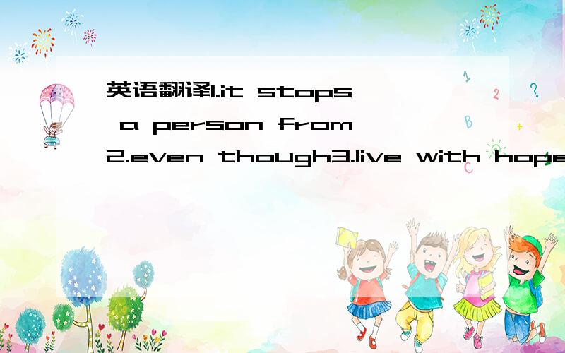 英语翻译1.it stops a person from2.even though3.live with hope4.get on with others5.meet studnts' needs better6.work out a pian to control7.get used to8.the day after tomorrow