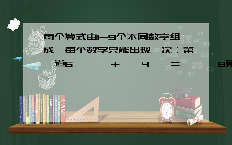 每个算式由1-9个不同数字组成,每个数字只能出现一次：第一道6 □ □ + □ 4 □ = □ □ 8第二道 9 □ □ +□ 4 □ ＝ □ □ 1