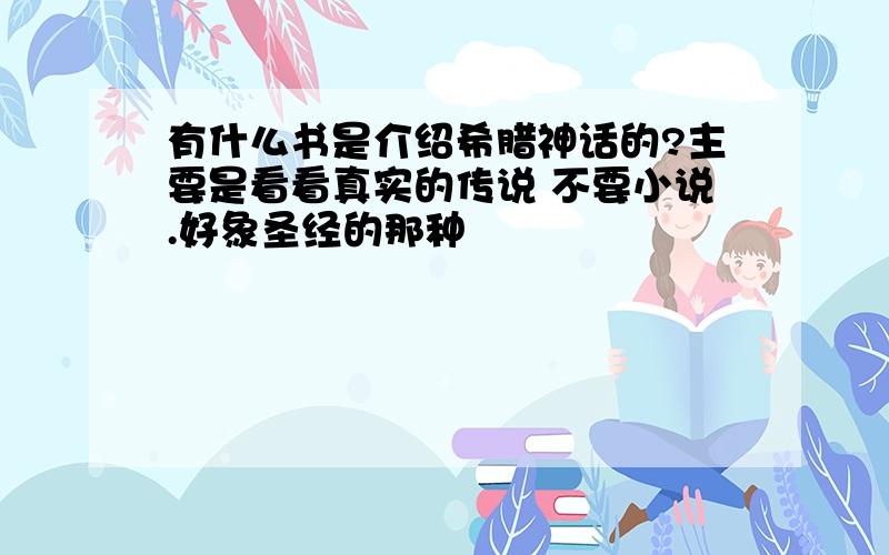 有什么书是介绍希腊神话的?主要是看看真实的传说 不要小说.好象圣经的那种