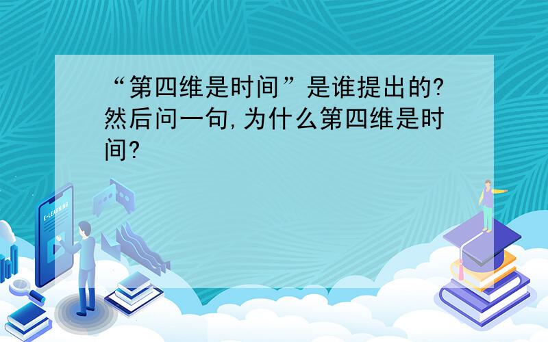 “第四维是时间”是谁提出的?然后问一句,为什么第四维是时间?