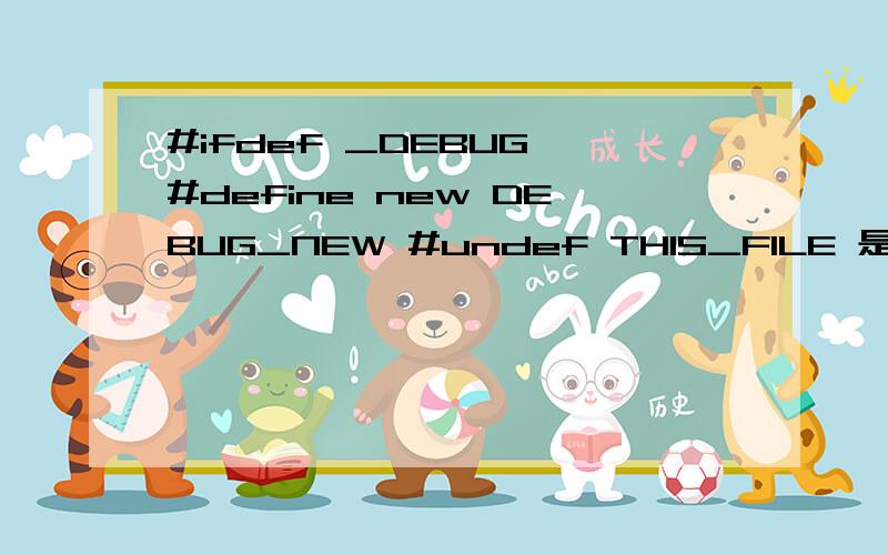 #ifdef _DEBUG #define new DEBUG_NEW #undef THIS_FILE 是什么意思?#ifdef _DEBUG#define new DEBUG_NEW#undef THIS_FILE