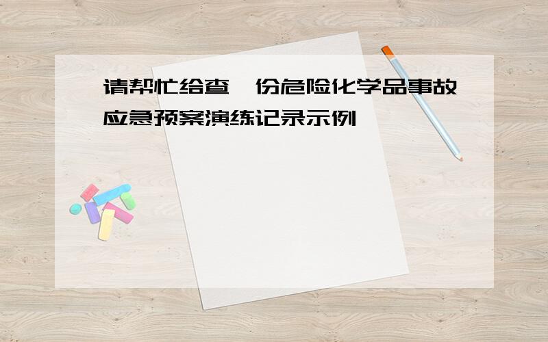 请帮忙给查一份危险化学品事故应急预案演练记录示例,