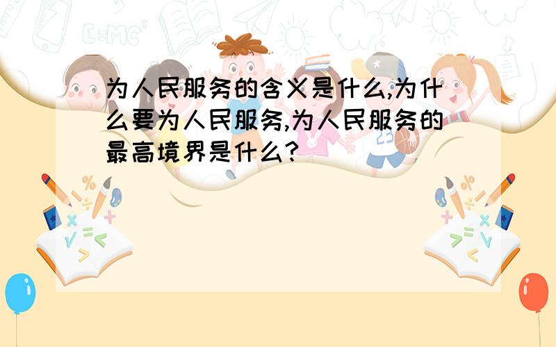 为人民服务的含义是什么,为什么要为人民服务,为人民服务的最高境界是什么?