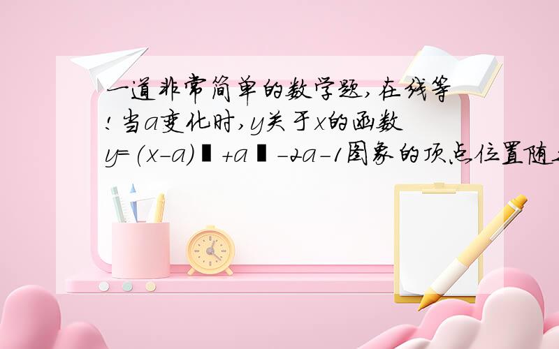 一道非常简单的数学题,在线等!当a变化时,y关于x的函数y=(x-a)²+a²-2a-1图象的顶点位置随之变化.（1）当a=0时,求上述抛物线在x轴上截得的线段长.（2）a为何值时,此抛物线在x轴上截得的