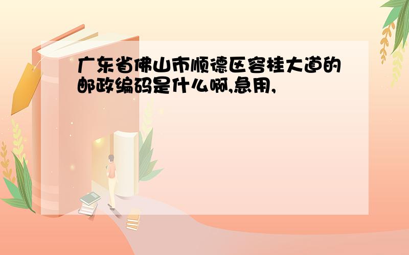 广东省佛山市顺德区容桂大道的邮政编码是什么啊,急用,