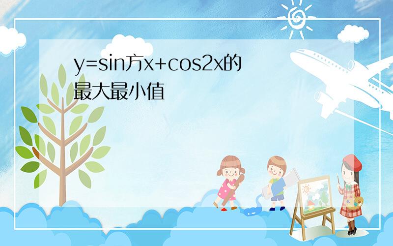 y=sin方x+cos2x的最大最小值