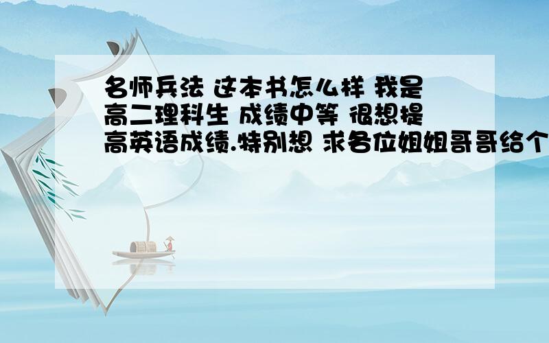 名师兵法 这本书怎么样 我是高二理科生 成绩中等 很想提高英语成绩.特别想 求各位姐姐哥哥给个意见吧