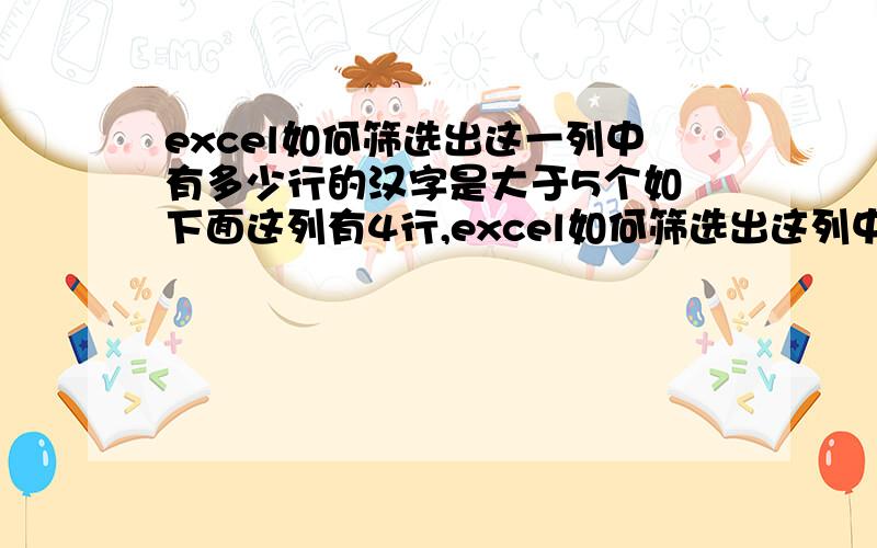 excel如何筛选出这一列中有多少行的汉字是大于5个如 下面这列有4行,excel如何筛选出这列中有多少行的汉字是大于5个的可爱 时尚颜色靓丽 希望期待等候审核结果个被我坚持吃了