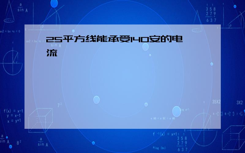 25平方线能承受140安的电流