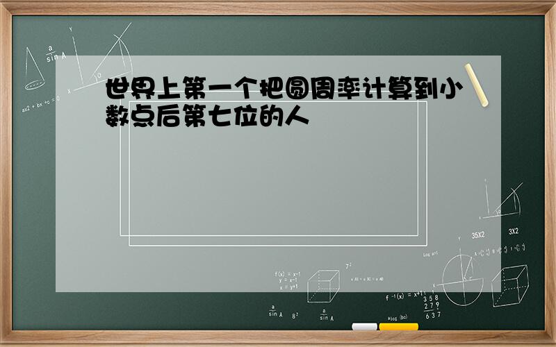 世界上第一个把圆周率计算到小数点后第七位的人