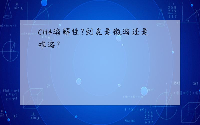 CH4溶解性?到底是微溶还是难溶?