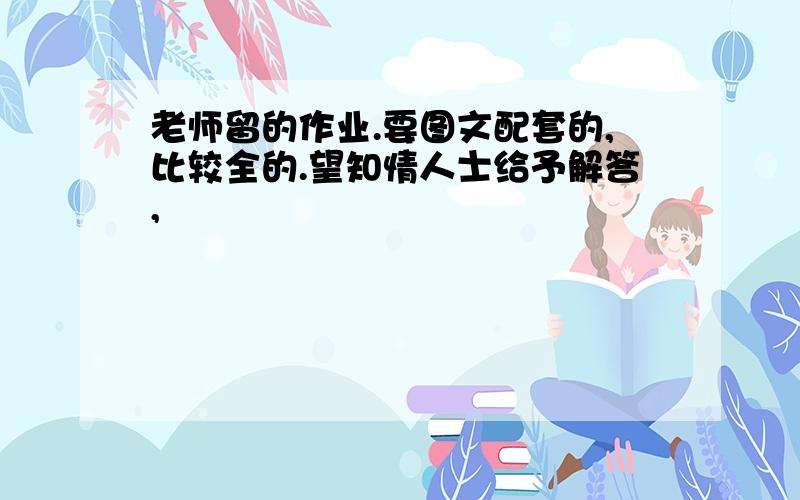 老师留的作业.要图文配套的,比较全的.望知情人士给予解答,