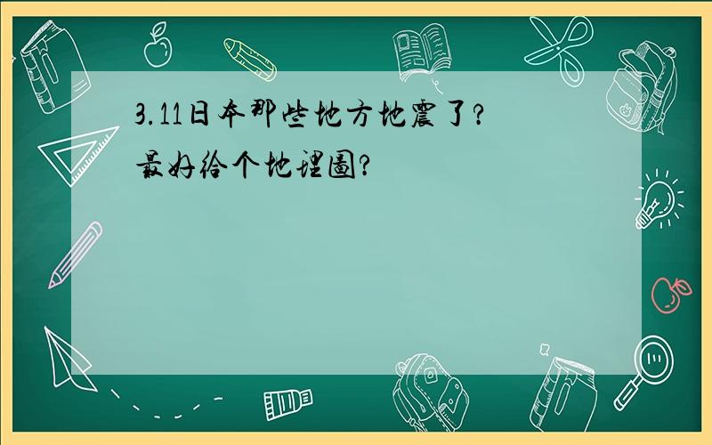 3.11日本那些地方地震了?最好给个地理图?