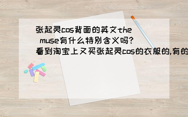 张起灵cos背面的英文the muse有什么特别含义吗?看到淘宝上又买张起灵cos的衣服的,有的后面有那个英文,有的没有请问那个对于小哥来说是有什么特别含义的吗?要买cos衣服的话,