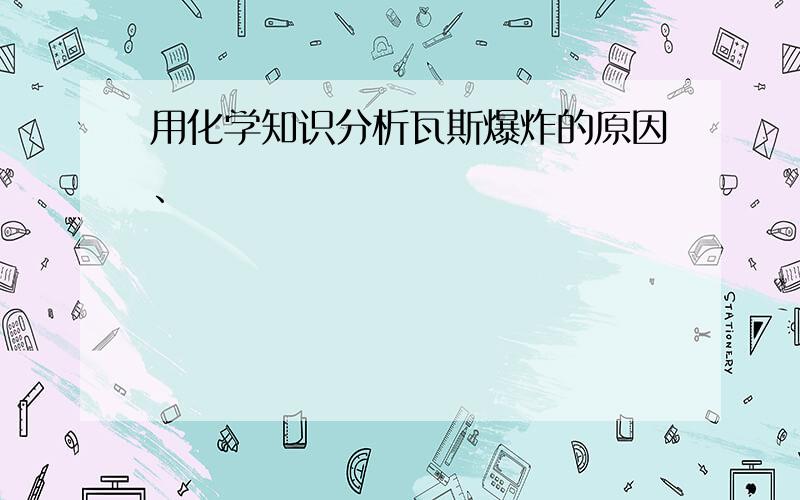 用化学知识分析瓦斯爆炸的原因、