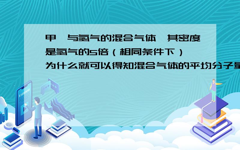 甲烷与氢气的混合气体,其密度是氢气的5倍（相同条件下）,为什么就可以得知混合气体的平均分子量是10?麻烦啦.请回答清楚点哦,