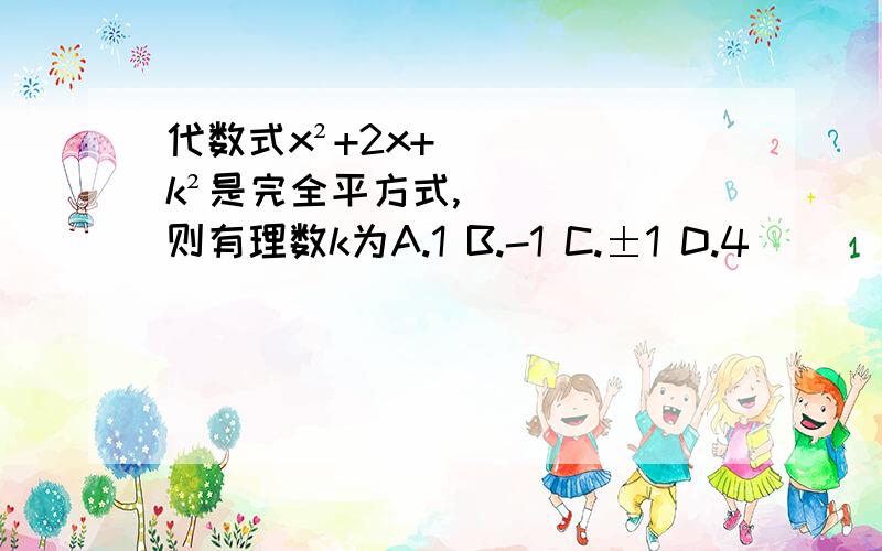 代数式x²+2x+k²是完全平方式,则有理数k为A.1 B.-1 C.±1 D.4