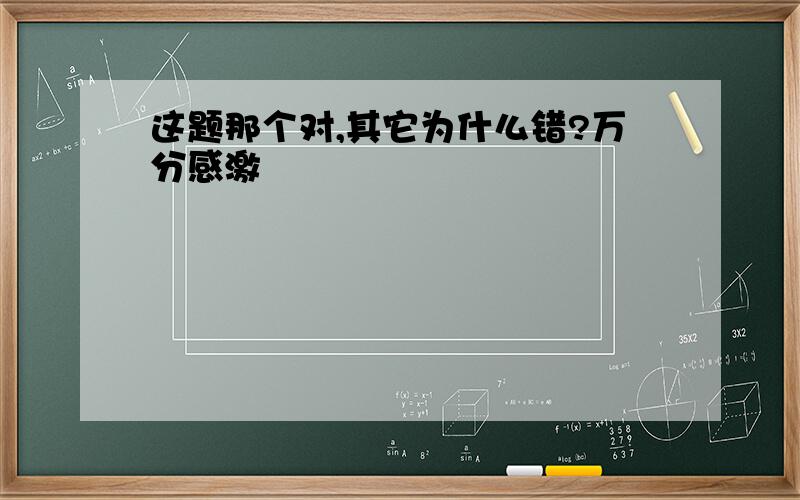 这题那个对,其它为什么错?万分感激