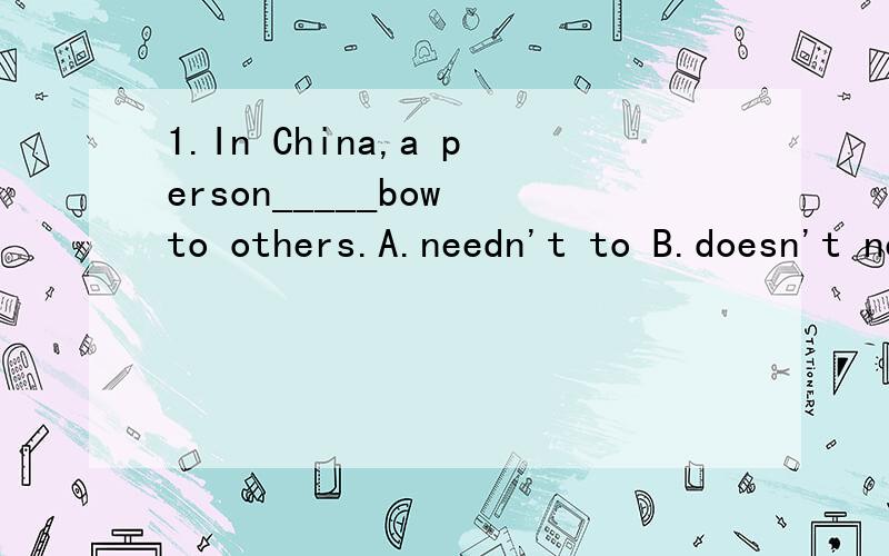 1.In China,a person_____bow to others.A.needn't to B.doesn't need C.doesn't need to 2.If you want to watch_____programme,press this button.A.the others B.other C.another