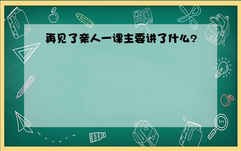 再见了亲人一课主要讲了什么?