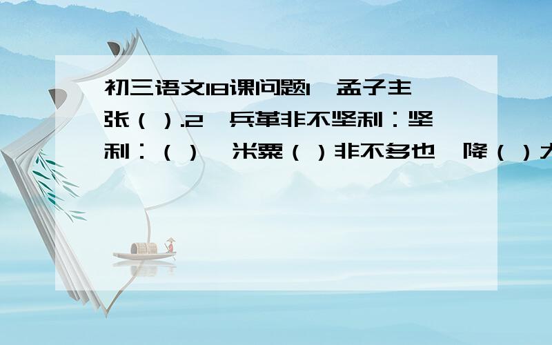 初三语文18课问题1、孟子主张（）.2、兵革非不坚利：坚利：（）  米粟（）非不多也  降（）大任发（）于声  入则（）无法家拂士  国外患者：外患：（）  国恒亡：恒亡：（）3、今年美国