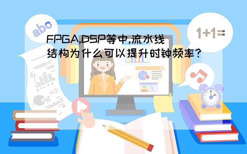 FPGA,DSP等中,流水线结构为什么可以提升时钟频率?