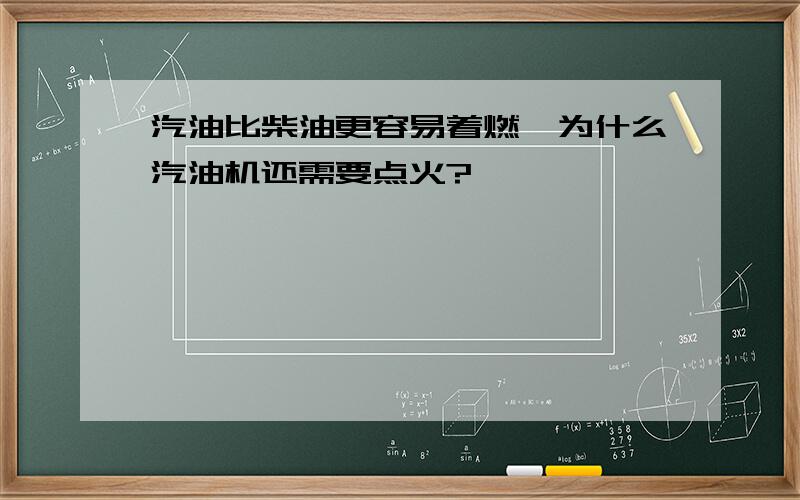 汽油比柴油更容易着燃,为什么汽油机还需要点火?