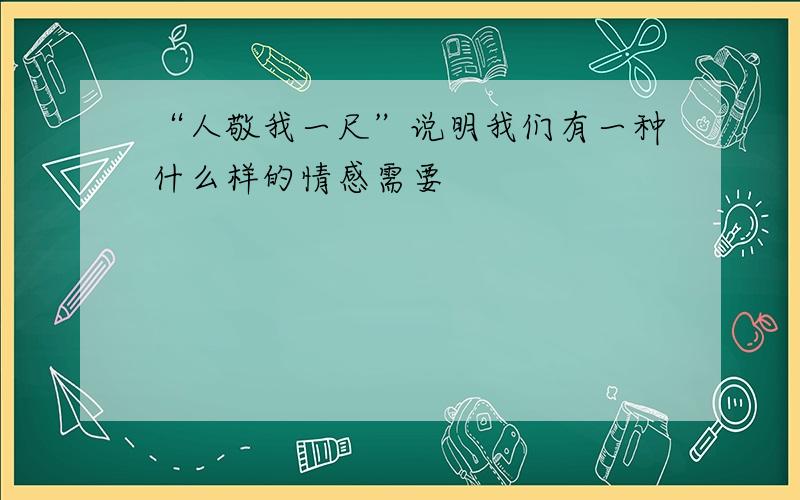 “人敬我一尺”说明我们有一种什么样的情感需要