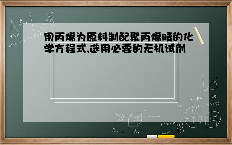 用丙烯为原料制配聚丙烯腈的化学方程式,选用必要的无机试剂