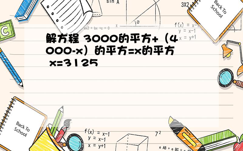 解方程 3000的平方+（4000-x）的平方=x的平方 x=3125