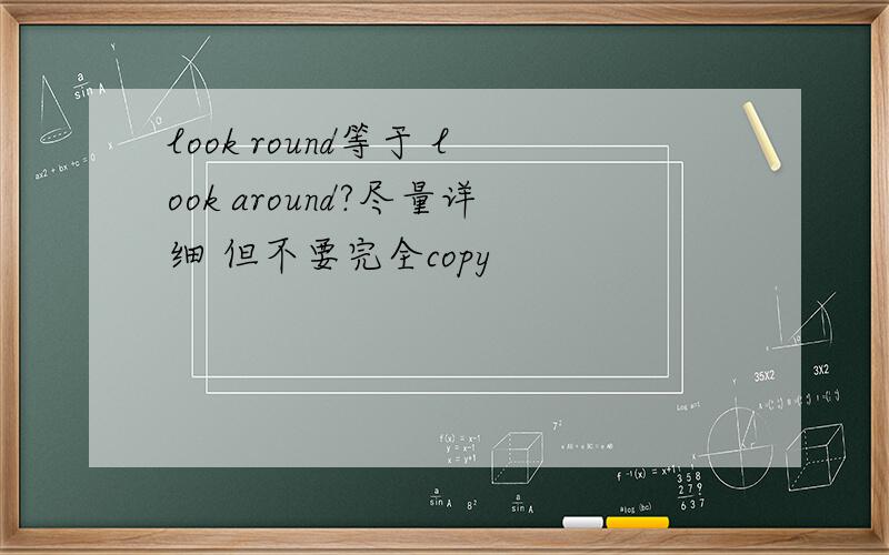 look round等于 look around?尽量详细 但不要完全copy