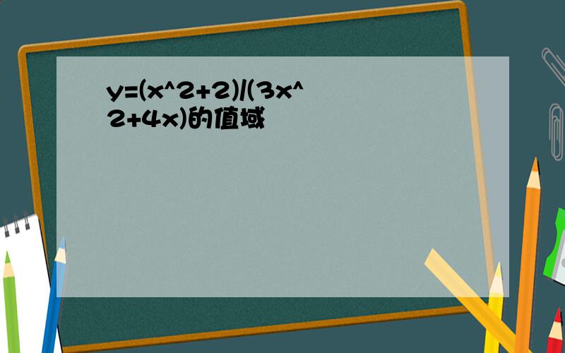 y=(x^2+2)/(3x^2+4x)的值域