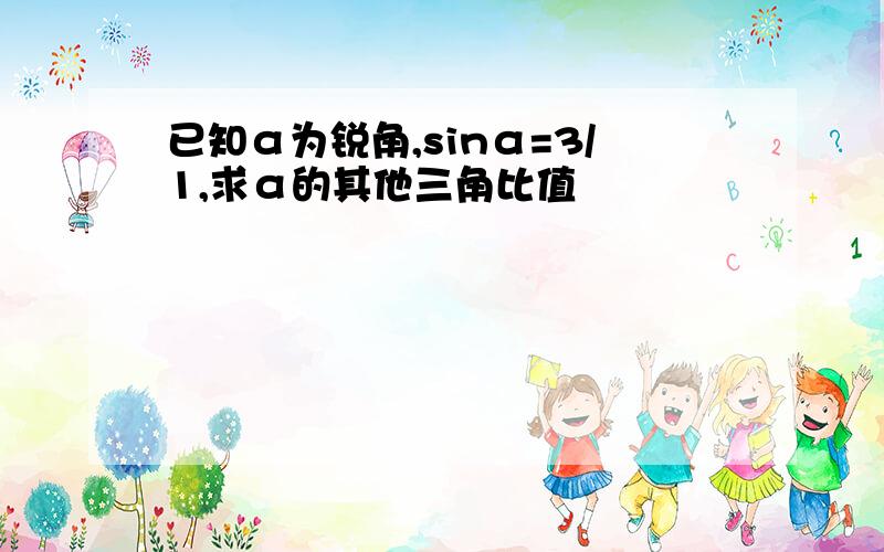 已知α为锐角,sinα=3/1,求α的其他三角比值