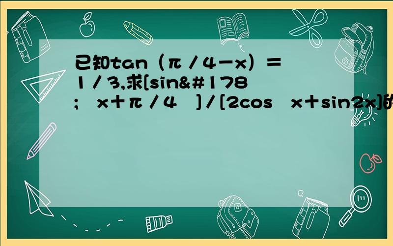 已知tan（π／4－x）＝﹣1／3,求[sin²﹙x＋π／4﹚]／[2cos²x＋sin2x]的值