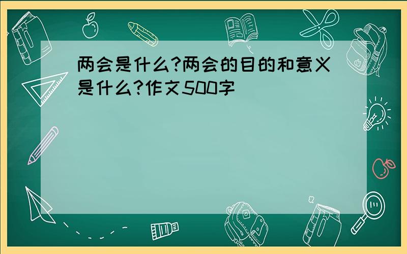 两会是什么?两会的目的和意义是什么?作文500字