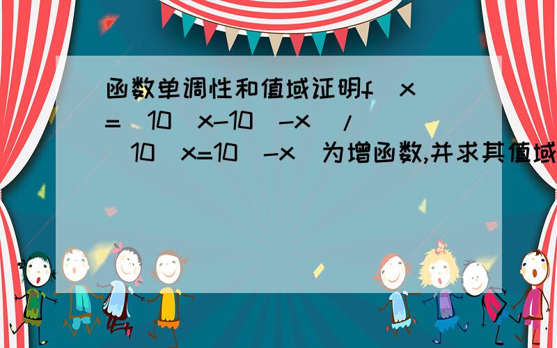 函数单调性和值域证明f（x）=(10^x-10^-x)/(10^x=10^-x)为增函数,并求其值域.