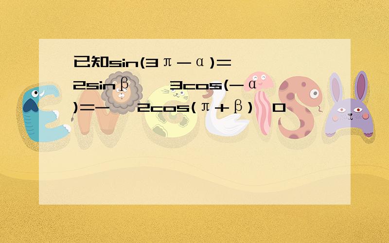 已知sin(3π-α)= √2sinβ,√3cos(-α)=- √2cos(π+β),0