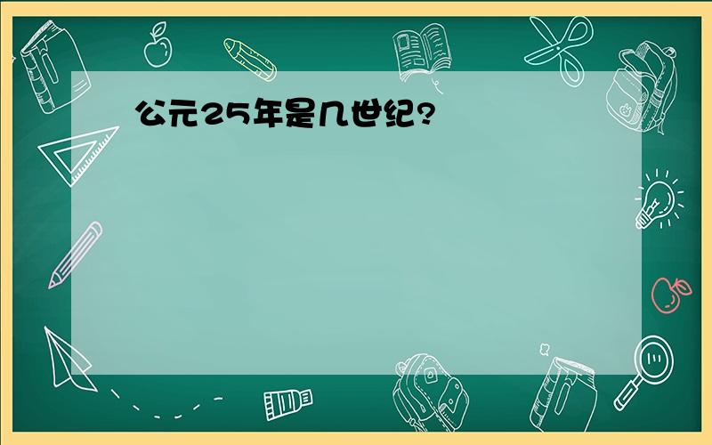 公元25年是几世纪?