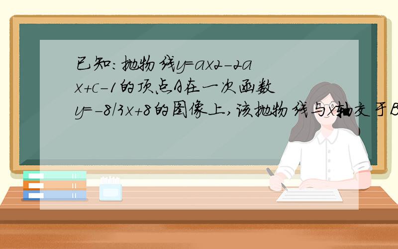 已知:抛物线y=ax2-2ax+c-1的顶点A在一次函数y=-8/3x+8的图像上,该抛物线与x轴交于B,C两点（B在C的左侧）,且过点D(0,4)1.2.设H为线段OC上一点,过点H作HK//BD,交AC于K,若三角形HKC的面积等于16/5,求直线的