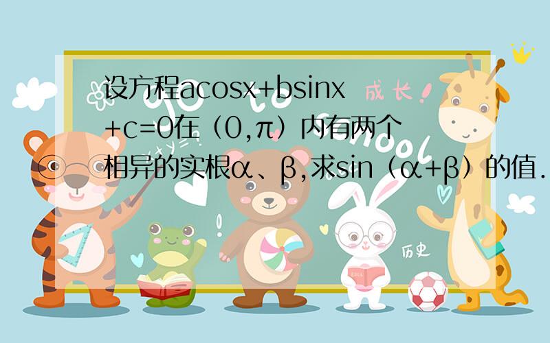 设方程acosx+bsinx+c=0在（0,π）内有两个相异的实根α、β,求sin（α+β）的值．